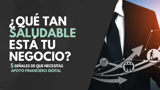 ¿Qué tan saludable está tu negocio? 5 señales de que necesitas apoyo financiero digital