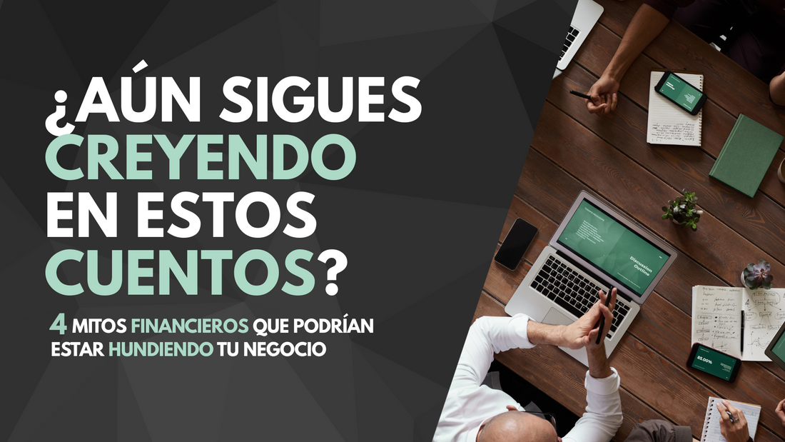¿Aún sigues creyendo en estos cuentos? 4 Mitos financieros que podrían estar hundiendo tu negocio.