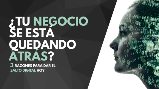 ¿Tu negocio se está quedando atrás? 3 razones para dar el salto digital hoy