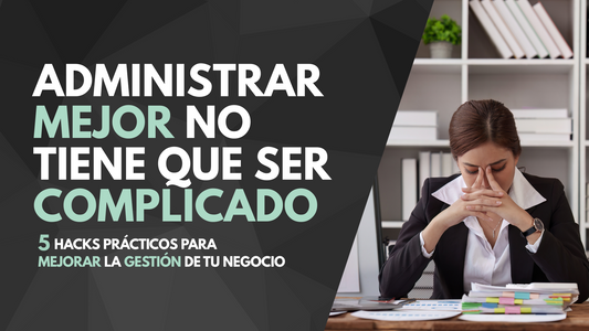 Administrar mejor no tiene que ser complicado: 5 hacks que sí funcionan.